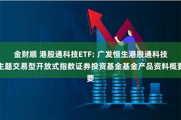 金财顺 港股通科技ETF: 广发恒生港股通科技主题交易型开放式指数证券投资基金基金产品资料概要