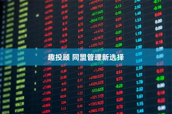 趣投顾 同盟管理新选择